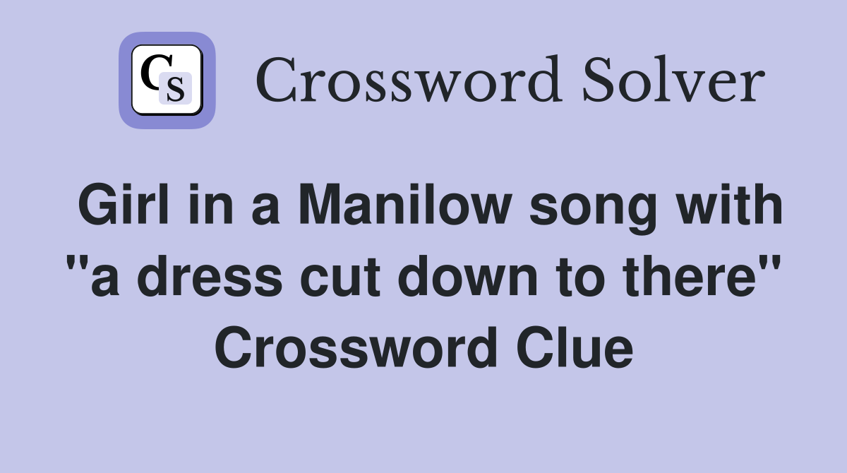 Girl in a Manilow song with "a dress cut down to there" Crossword Clue