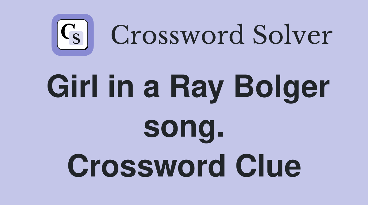 Girl in a Ray Bolger song. Crossword Clue