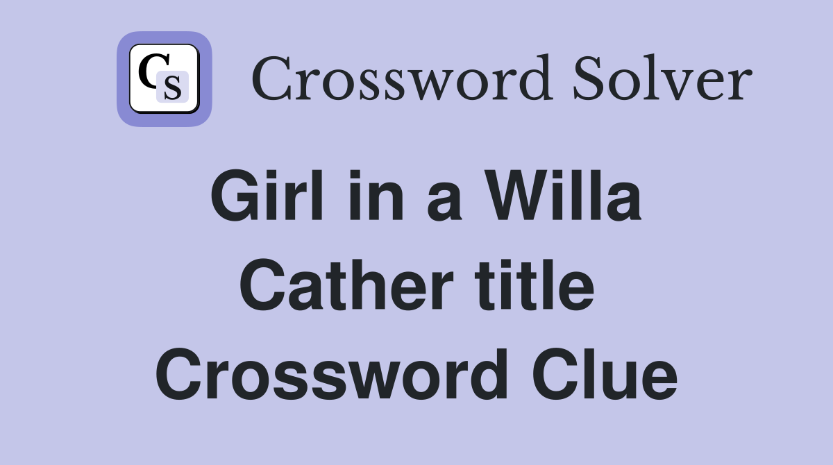 Girl in a Willa Cather title Crossword Clue