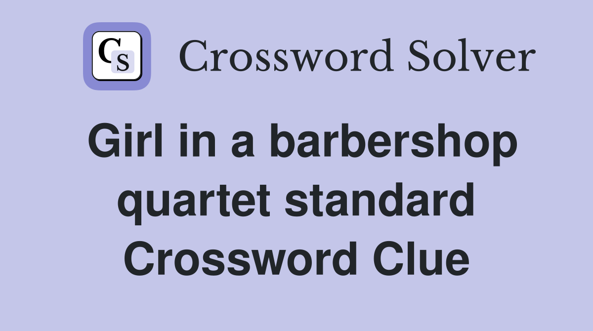 Girl in a barbershop quartet standard Crossword Clue