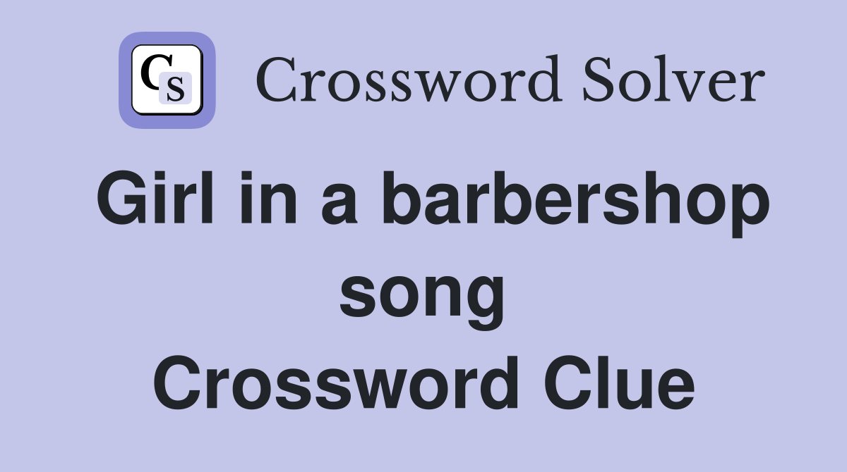 Girl in a barbershop song Crossword Clue
