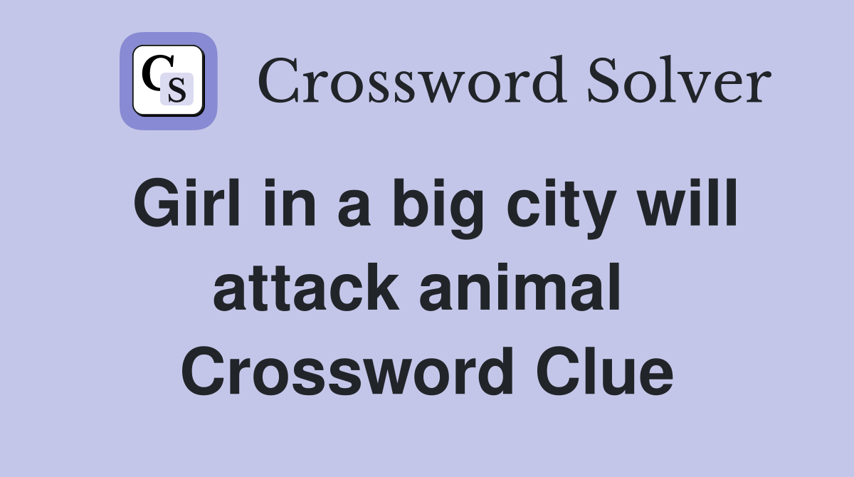 Girl in a big city will attack animal  Crossword Clue