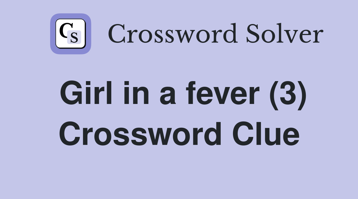 Girl in a fever (3) Crossword Clue