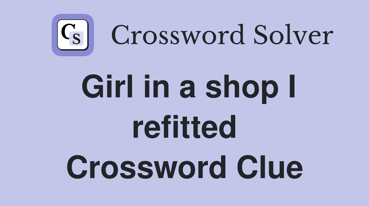 Girl in a shop I refitted Crossword Clue