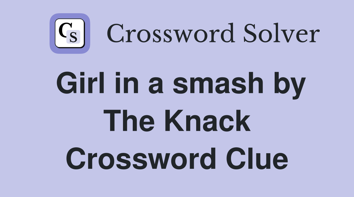 Girl in a smash by The Knack Crossword Clue