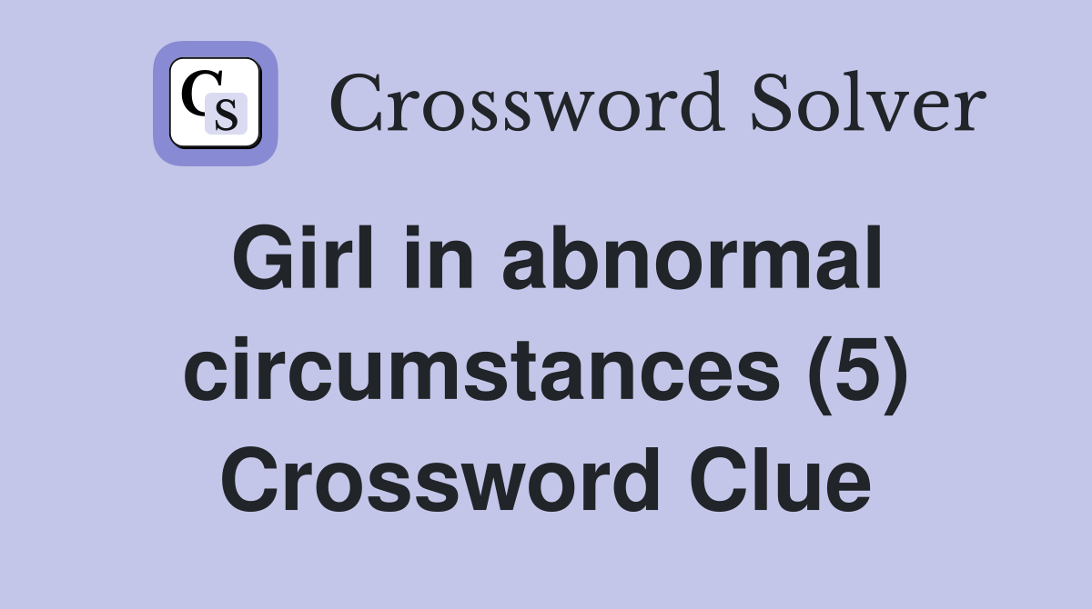 Girl in abnormal circumstances (5) Crossword Clue