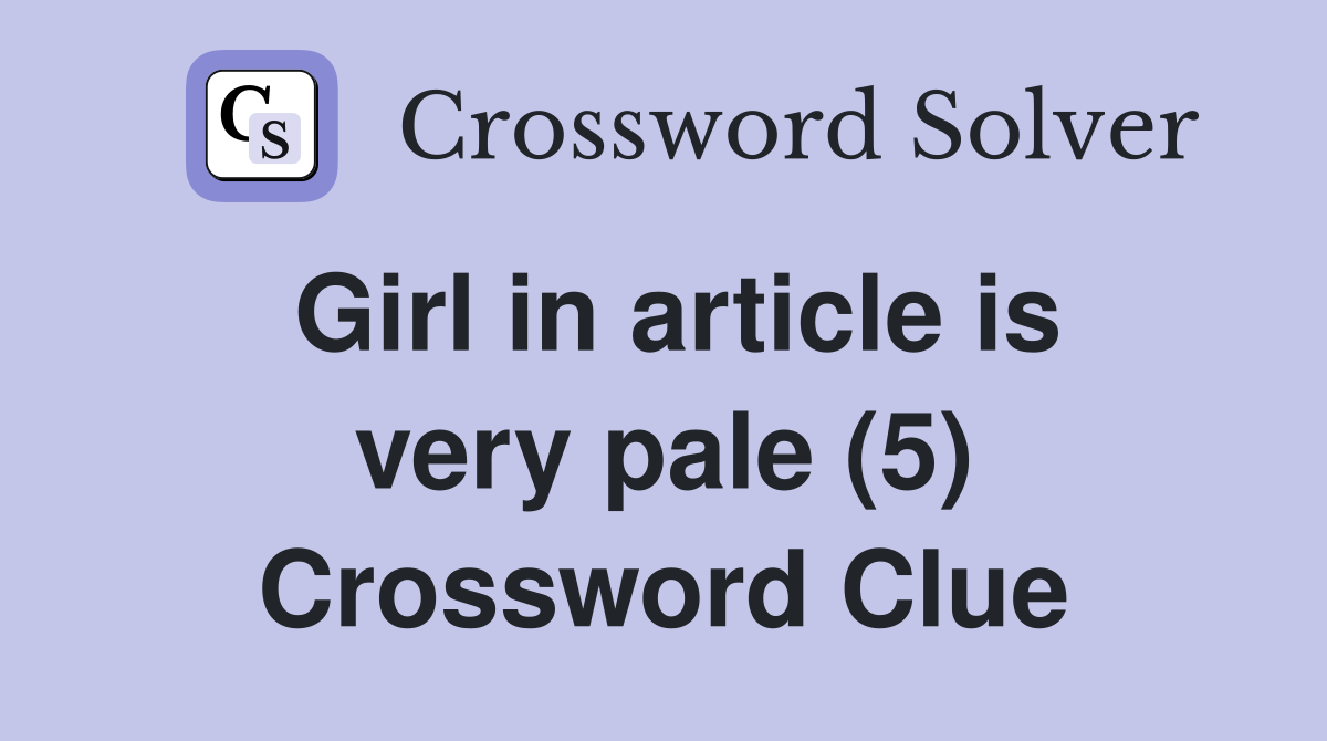 Girl in article is very pale (5) Crossword Clue