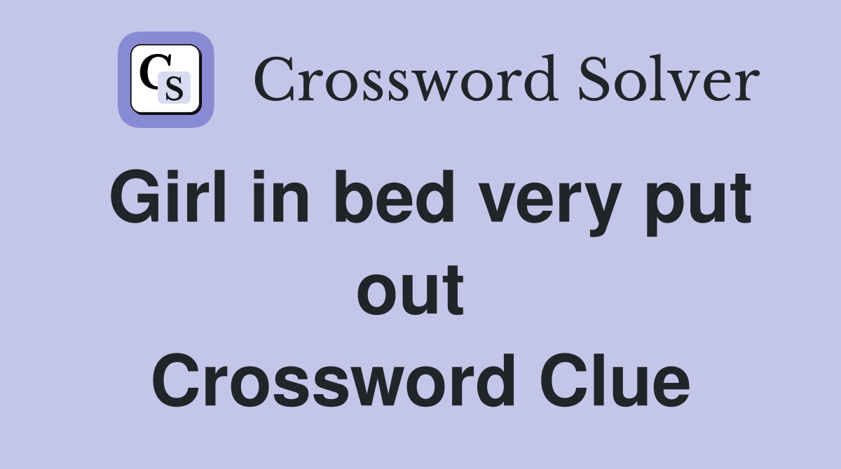 Girl in bed very put out  Crossword Clue