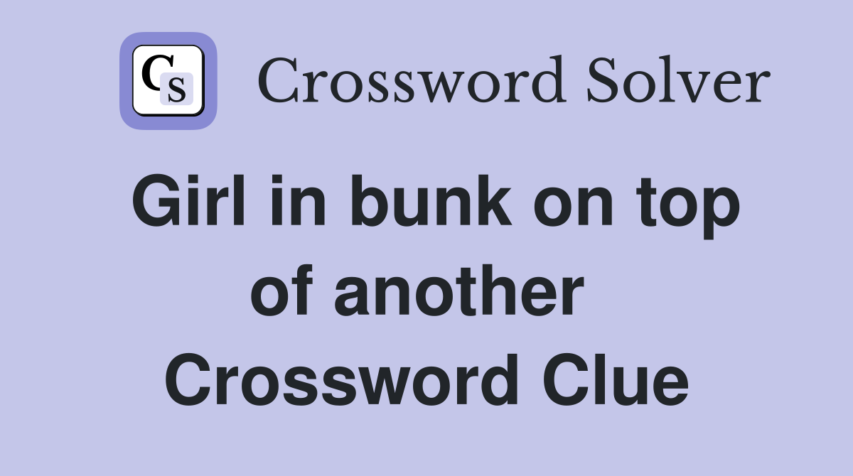 Girl in bunk on top of another  Crossword Clue