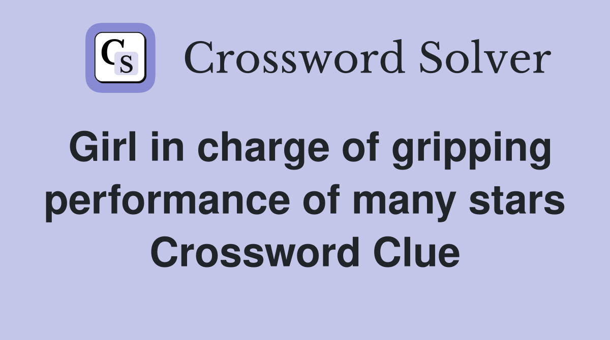 Girl in charge of gripping performance of many stars Crossword Clue