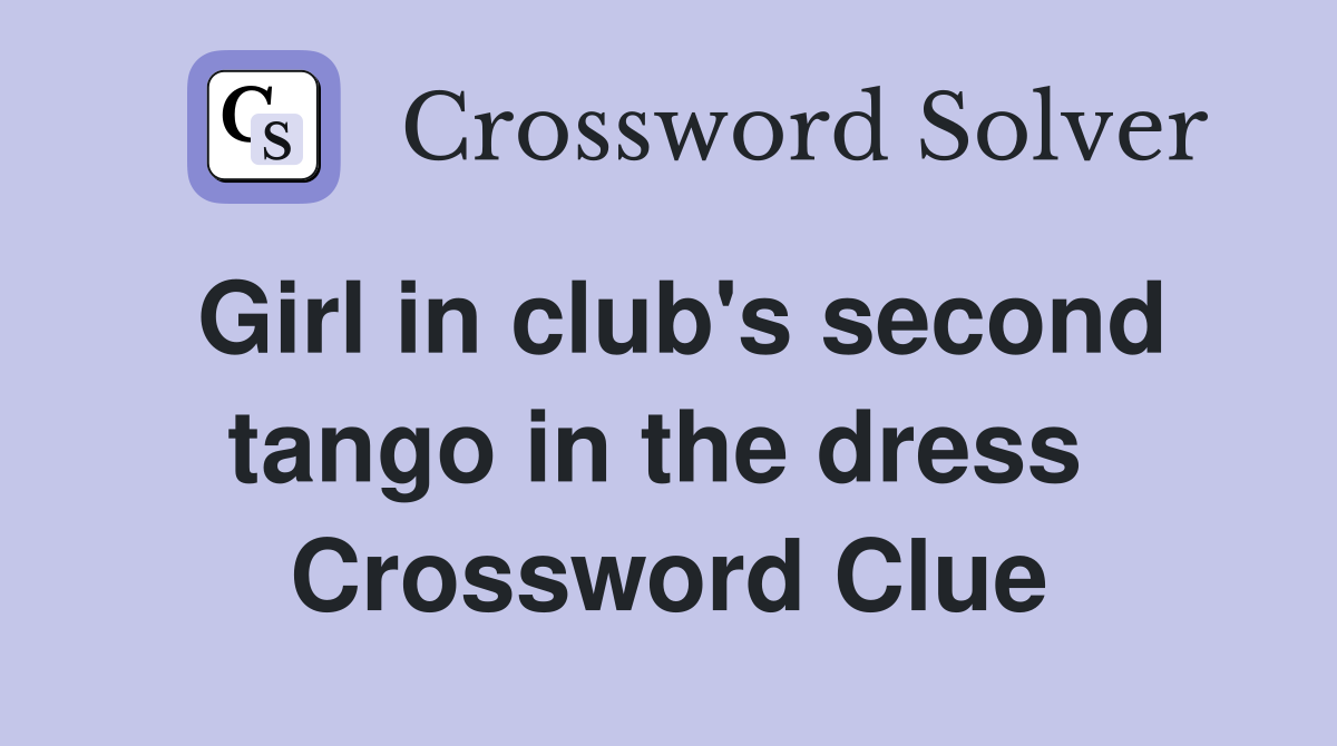 Girl in club's second tango in the dress  Crossword Clue