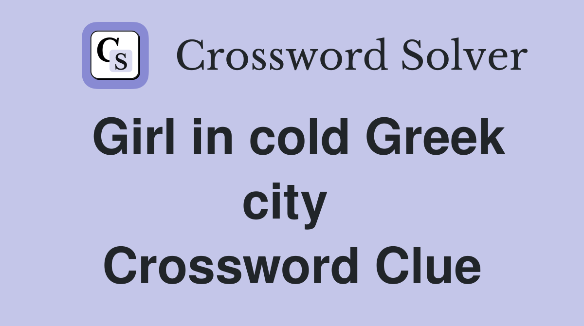 Girl in cold Greek city  Crossword Clue
