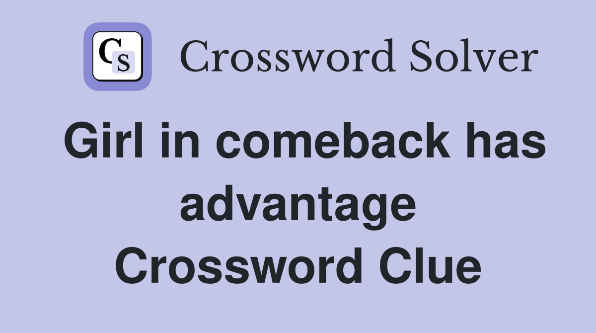 Girl in comeback has advantage Crossword Clue