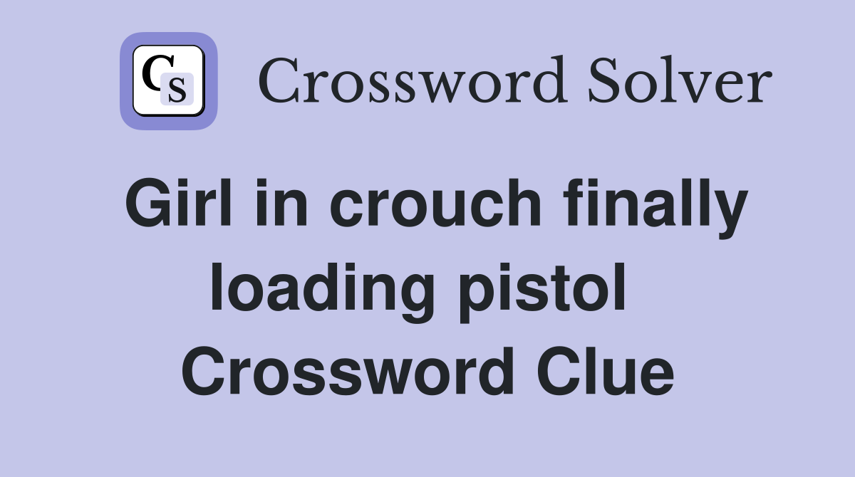 Girl in crouch finally loading pistol  Crossword Clue