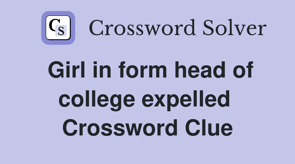Girl in form head of college expelled  Crossword Clue