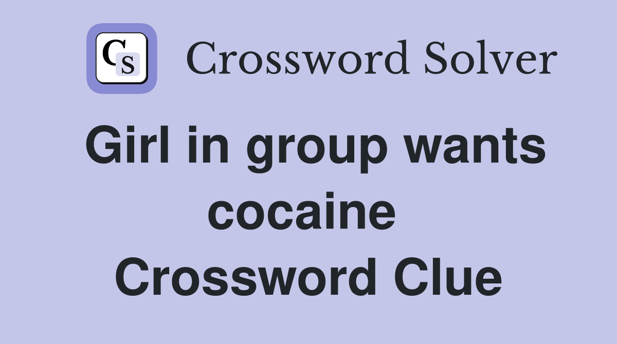 Girl in group wants cocaine  Crossword Clue