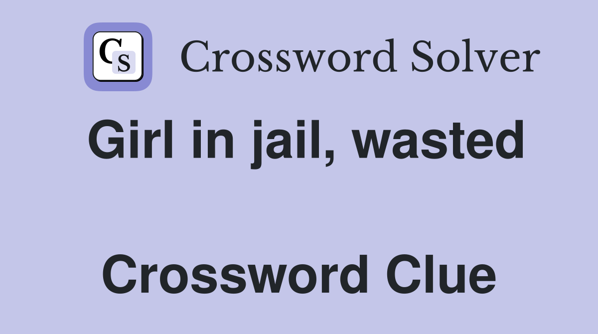 Girl in jail, wasted  Crossword Clue