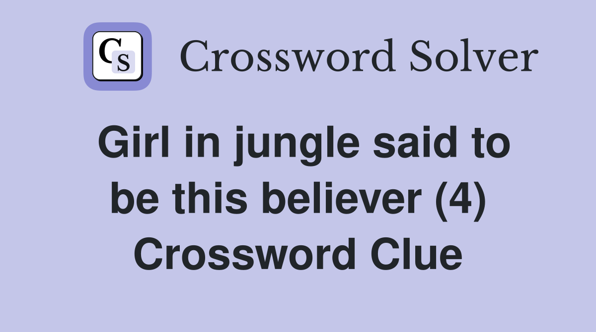 Girl in jungle said to be this believer (4) Crossword Clue
