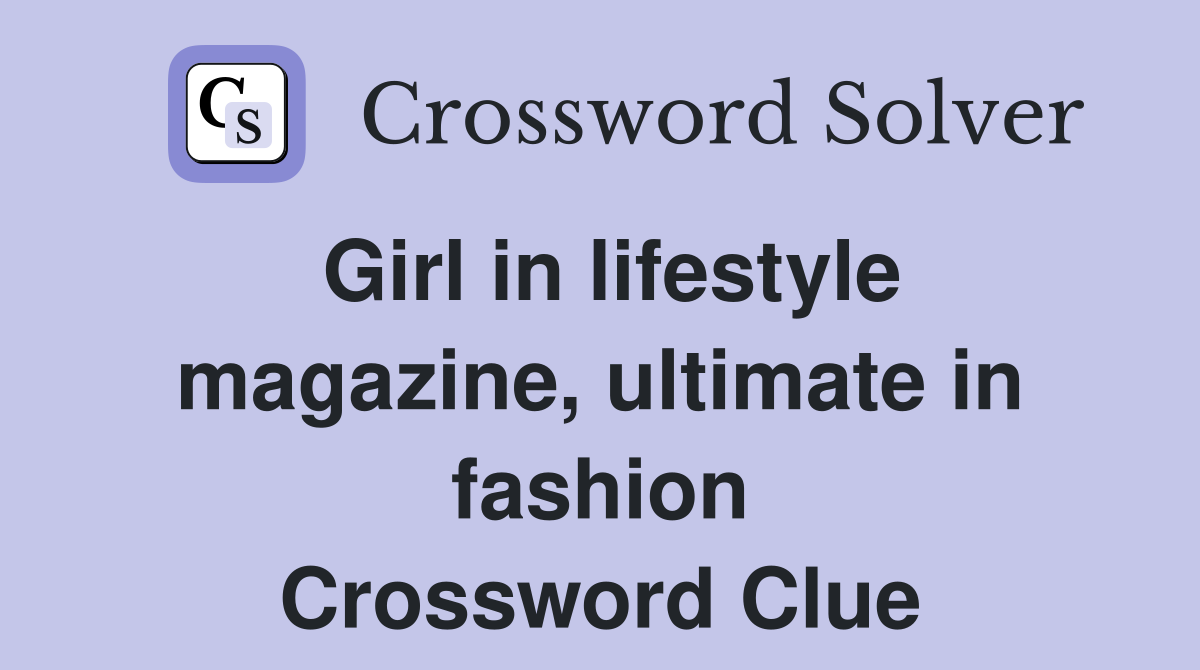 Girl in lifestyle magazine, ultimate in fashion Crossword Clue