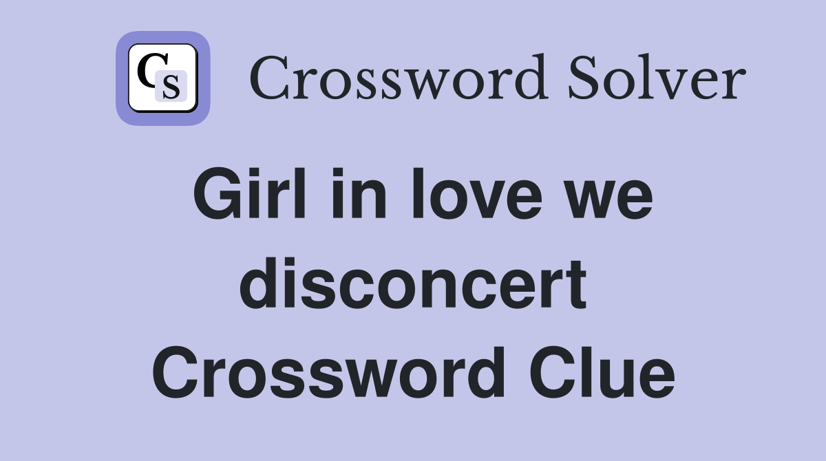 Girl in love we disconcert Crossword Clue