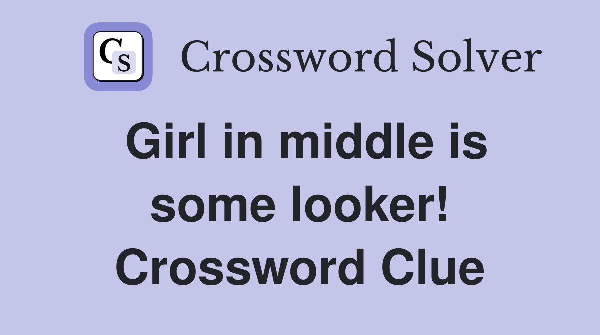 Girl in middle is some looker! Crossword Clue