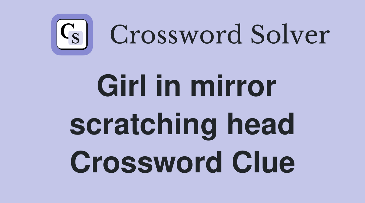 Girl in mirror scratching head Crossword Clue