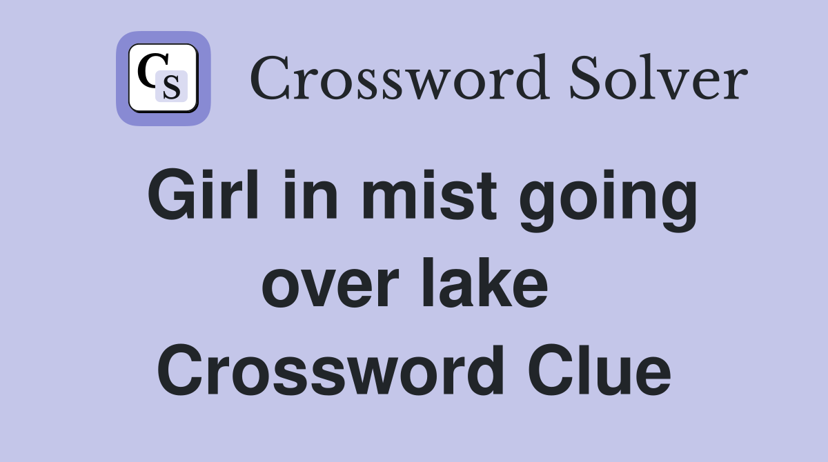 Girl in mist going over lake  Crossword Clue