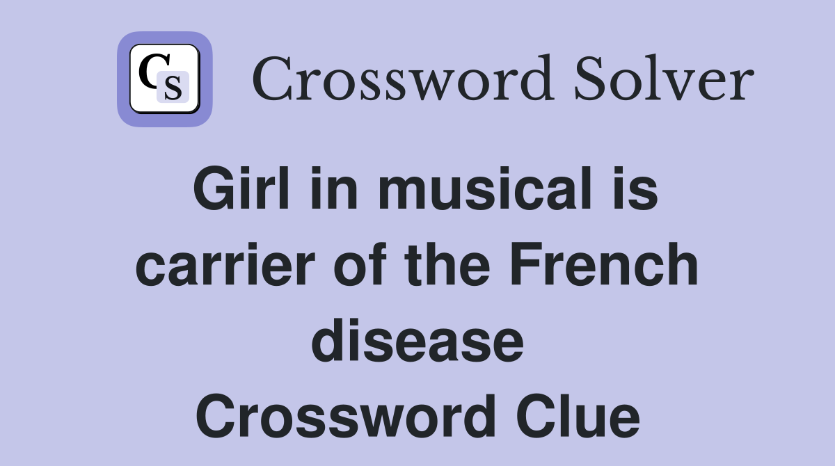 Girl in musical is carrier of the French disease Crossword Clue