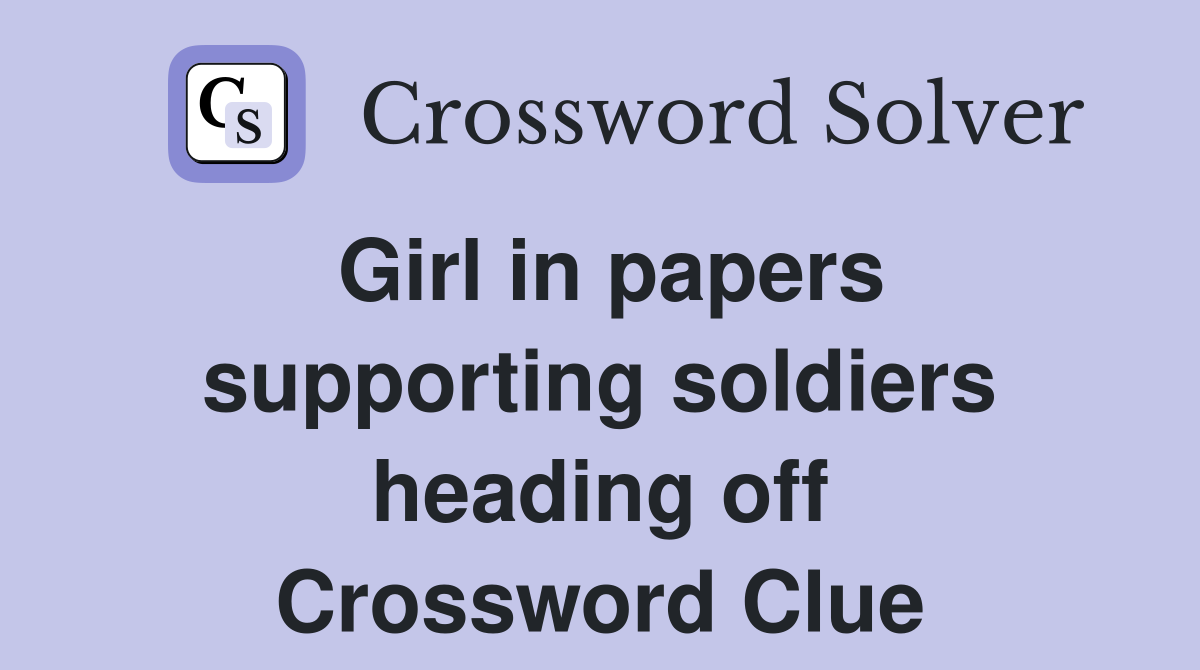 Girl in papers supporting soldiers heading off Crossword Clue