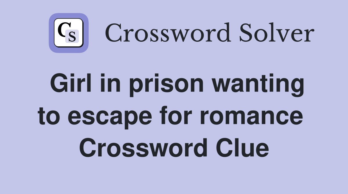 Girl in prison wanting to escape for romance  Crossword Clue