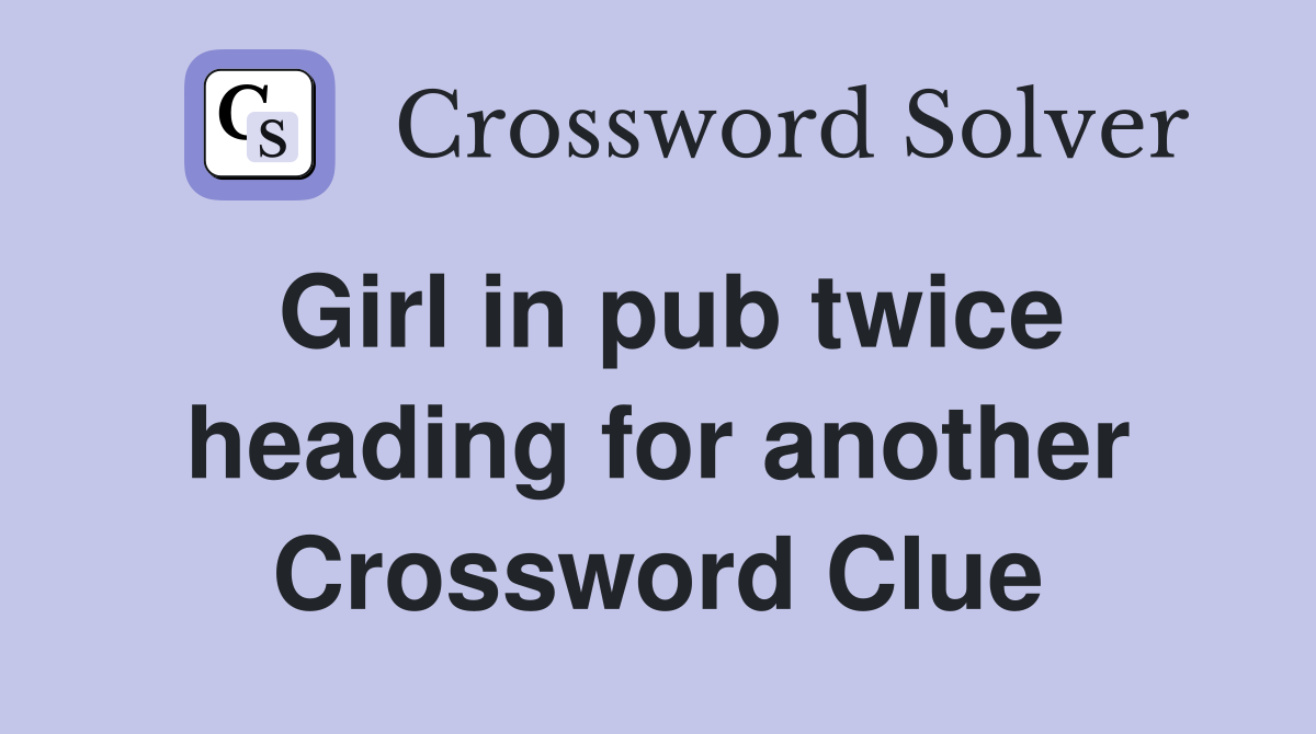 Girl in pub twice heading for another Crossword Clue