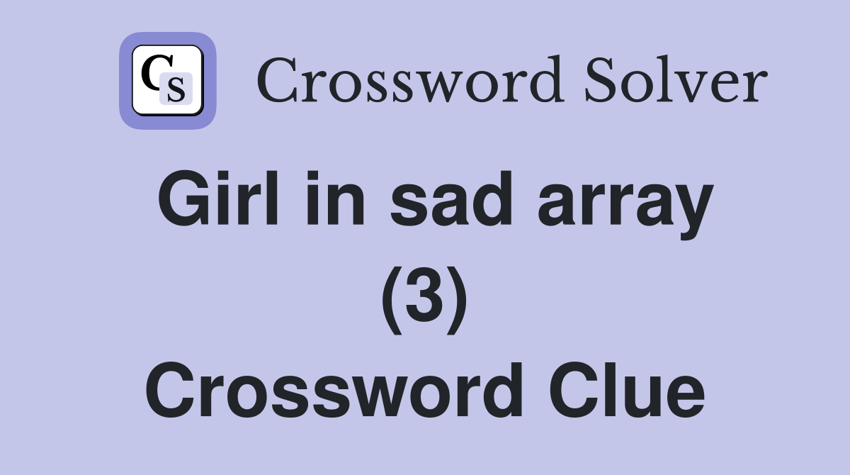 Girl in sad array (3) Crossword Clue