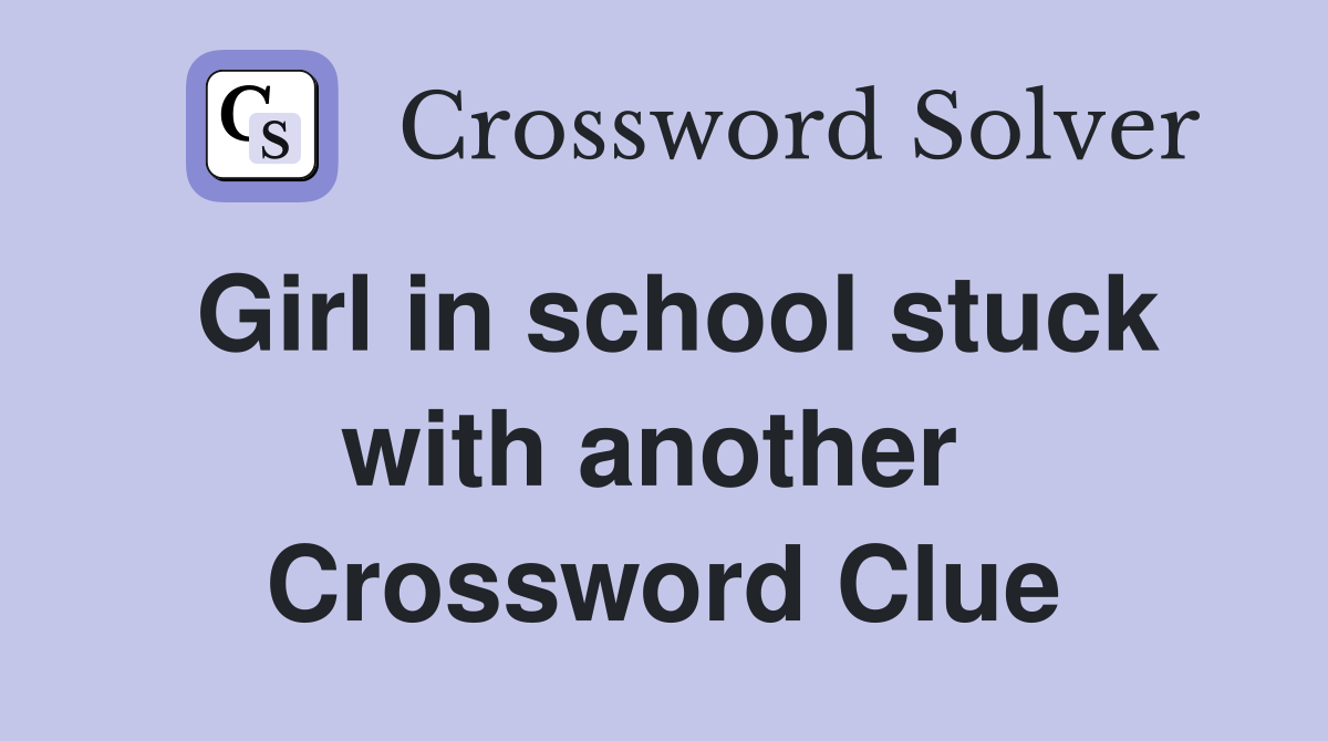 Girl in school stuck with another  Crossword Clue