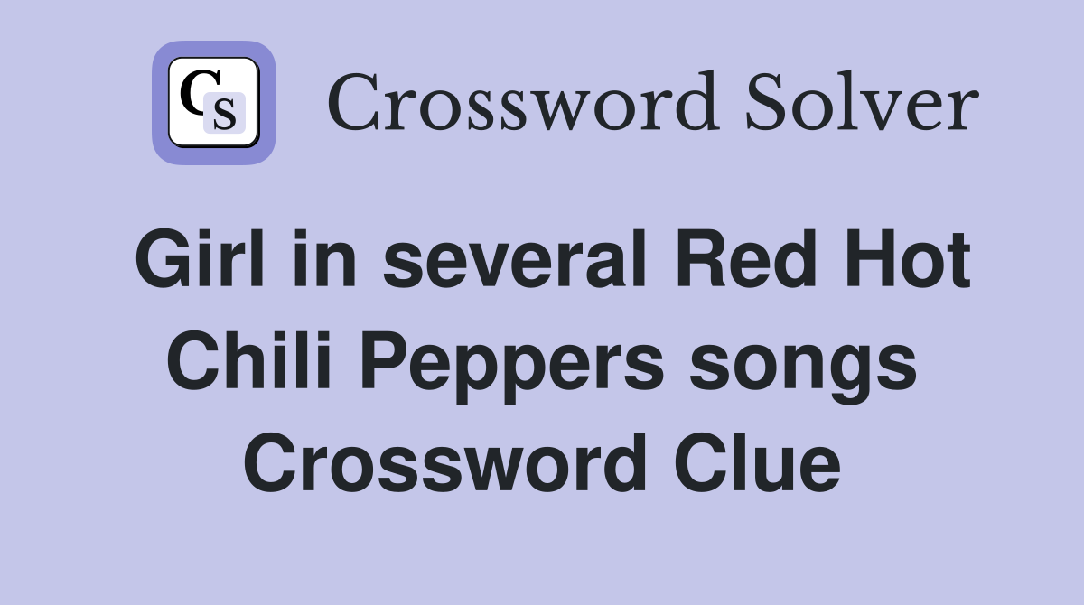 Girl in several Red Hot Chili Peppers songs Crossword Clue