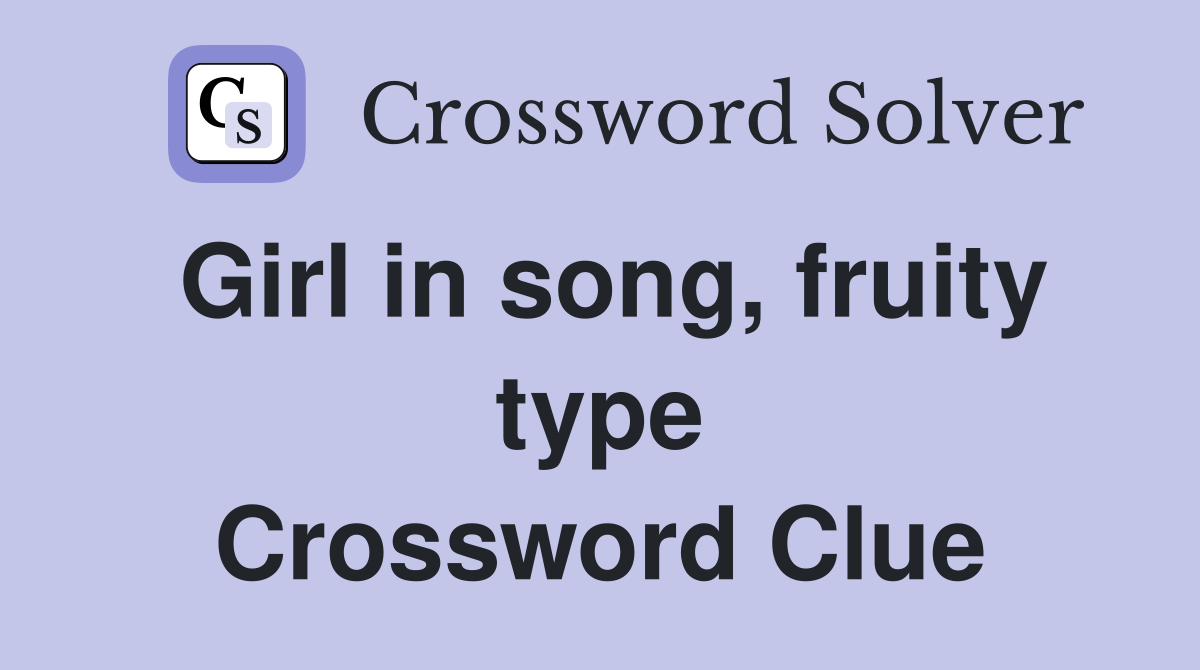 Girl in song, fruity type Crossword Clue