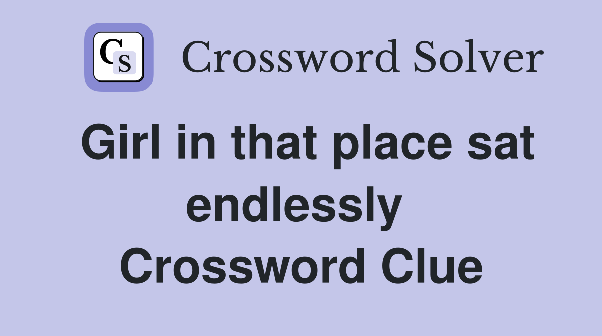 Girl in that place sat endlessly  Crossword Clue