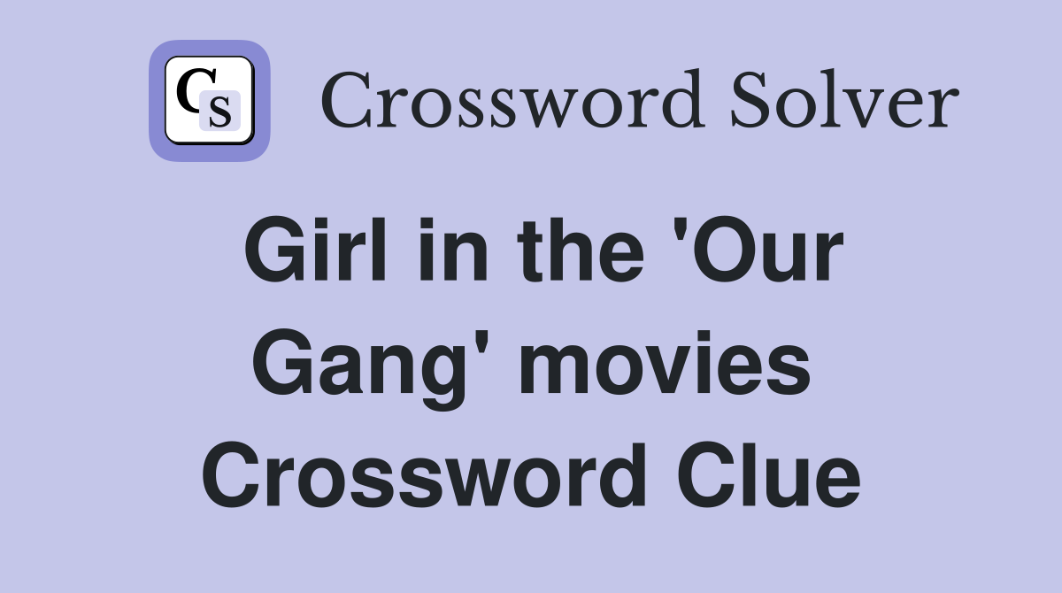 Girl in the 'Our Gang' movies Crossword Clue