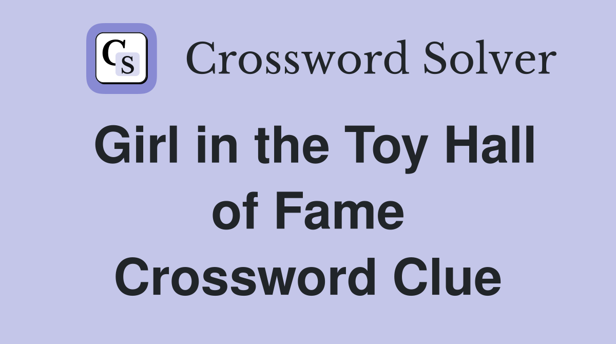 Girl in the Toy Hall of Fame Crossword Clue