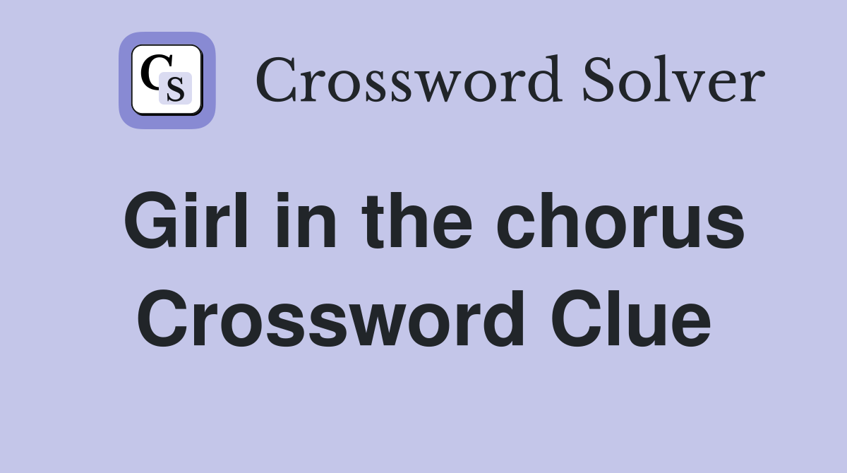Girl in the chorus Crossword Clue
