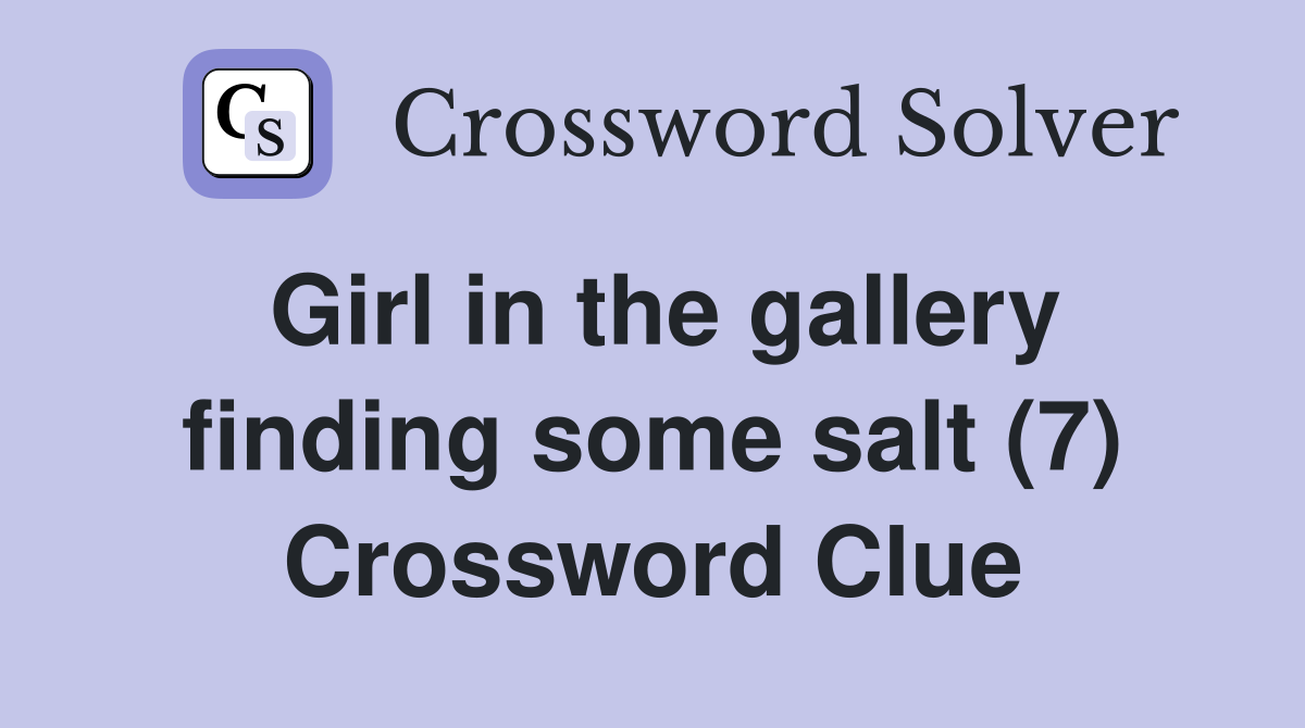 Girl in the gallery finding some salt (7) Crossword Clue