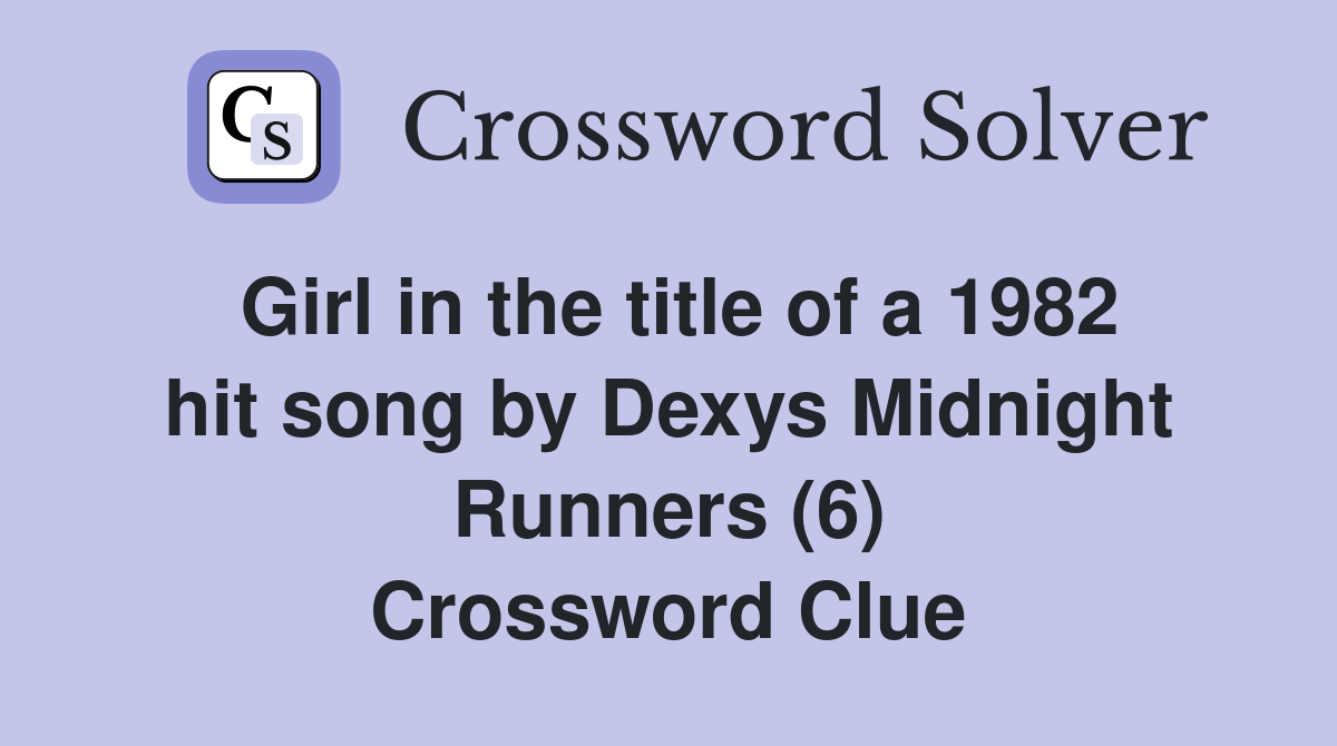 Girl in the title of a 1982 hit song by Dexys Midnight Runners (6) Crossword Clue