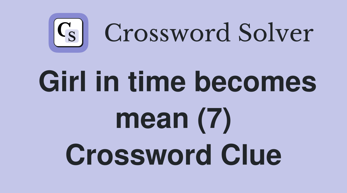 Girl in time becomes mean (7) Crossword Clue