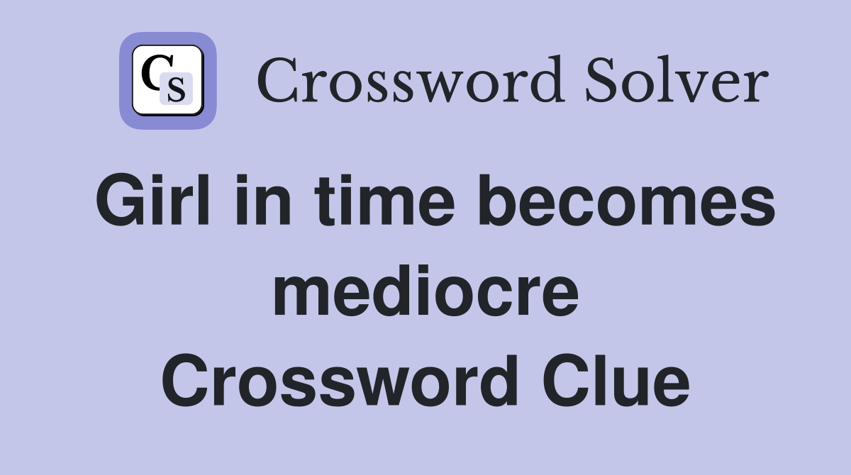 Girl in time becomes mediocre Crossword Clue