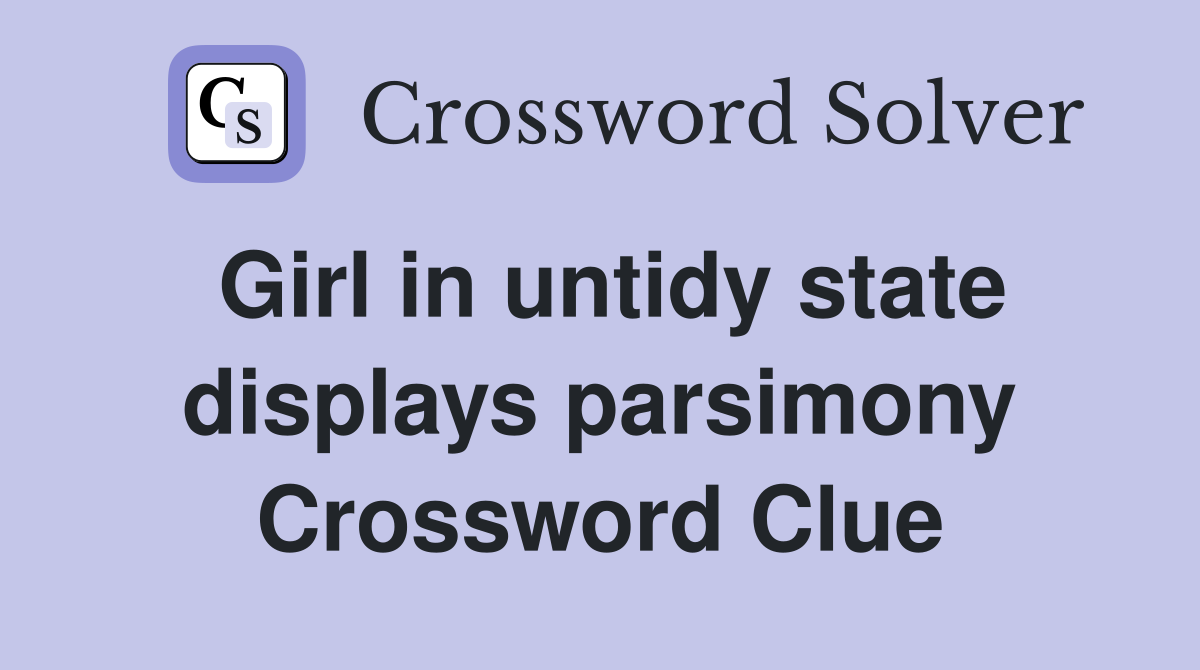 Girl in untidy state displays parsimony Crossword Clue