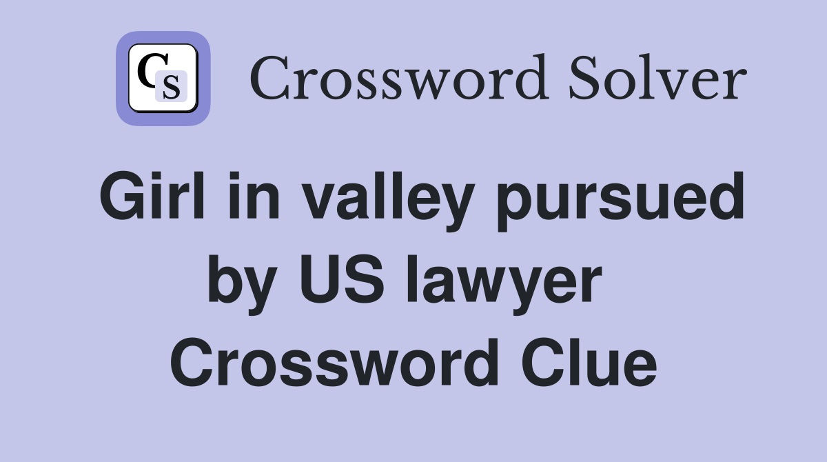Girl in valley pursued by US lawyer  Crossword Clue