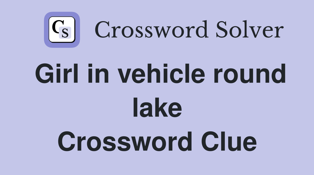 Girl in vehicle round lake Crossword Clue