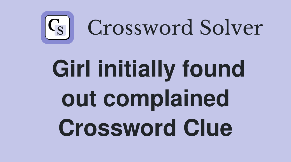 Girl initially found out complained Crossword Clue