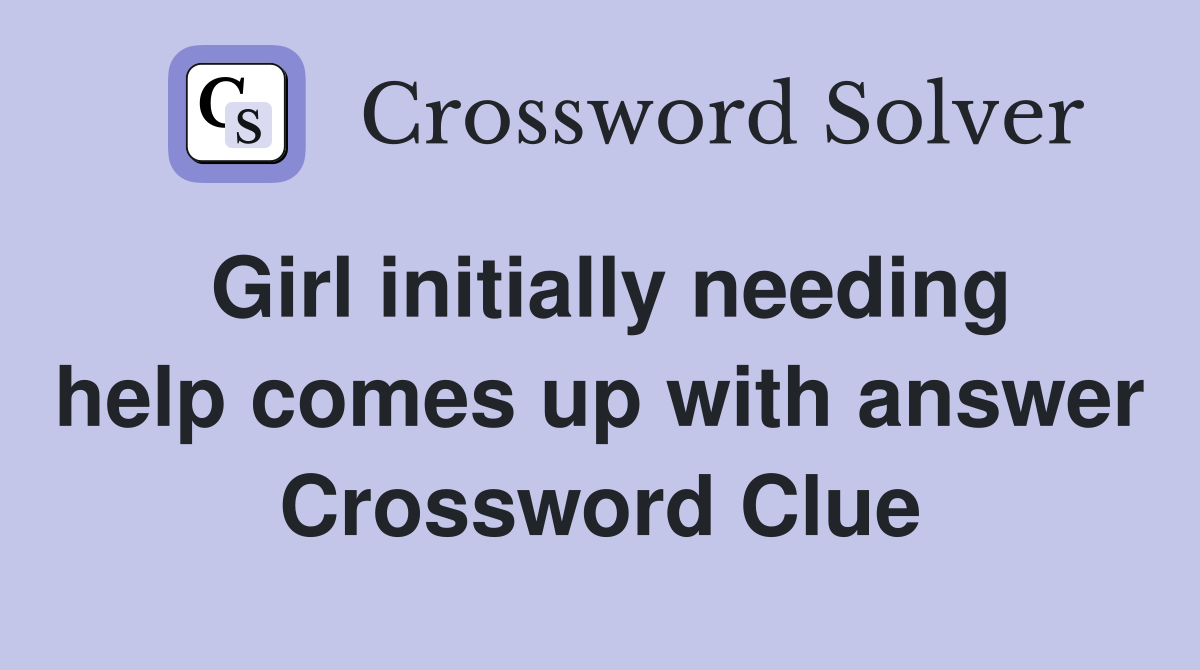 Girl initially needing help comes up with answer Crossword Clue