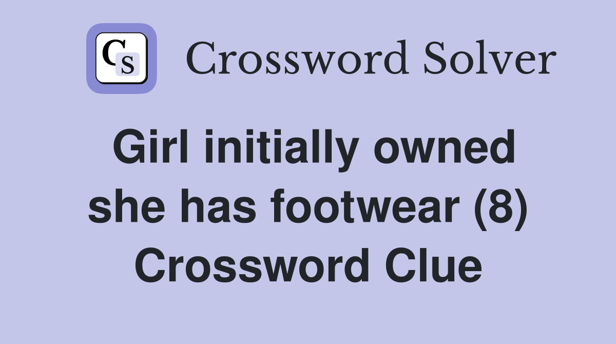 Girl initially owned she has footwear (8) Crossword Clue