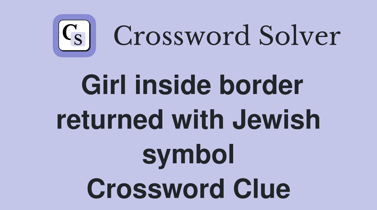 Girl inside border returned with Jewish symbol Crossword Clue